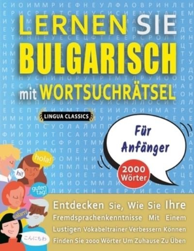 Cover for Lingua Classics · LERNEN SIE BULGARISCH MIT WORTSUCHRAETSEL FUER ANFAENGER - Entdecken Sie, Wie Sie Ihre Fremdsprachenkenntnisse Mit Einem Lustigen Vokabeltrainer Verbessern Koennen - Finden Sie 2000 Woerter Um Zuhause Zu UEben (Paperback Book) (2020)
