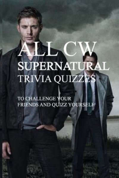 Cover for Analisa Berliew · All Cw Supernatural Trivia Quizzes To Challenge Your Friends And Quizz Yourself (Paperback Book) (2020)