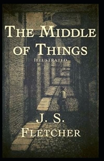 Cover for J S Fletcher · The Middle of Things Illustrated (Paperback Book) (2021)