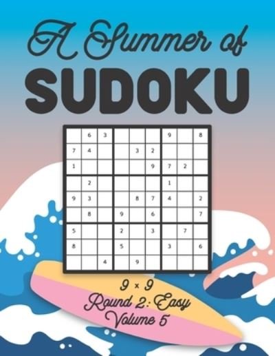Cover for Stella Zahlenspiel · A Summer of Sudoku 9 x 9 Round 2: Easy Volume 5: Relaxation Sudoku Travellers Puzzle Book Vacation Games Japanese Logic Nine Numbers Mathematics Cross Sums Challenge 9 x 9 Grid Beginner Friendly Easy Level For All Ages Kids to Adults Gifts (Paperback Book) (2021)