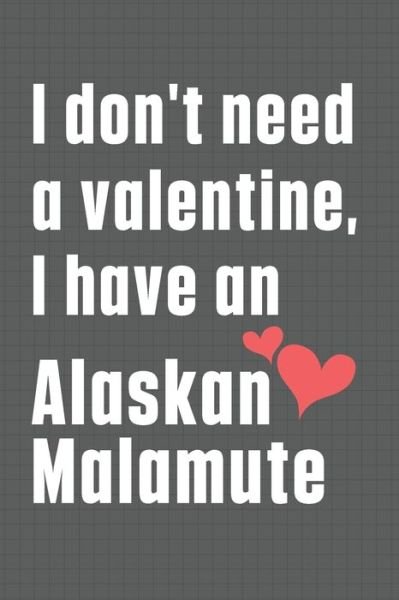 Cover for Wowpooch Press · I don't need a valentine, I have an Alaskan Malamute (Paperback Book) (2020)