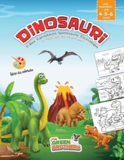 Cover for The Green Brothers · Dinosauri, libro da colorare per bambini eta 4 - 5 - 6 anni, T-Rex Carnotauro Spinosauro Triceratopo e molti altri da incontrare: Intrattenimento sano con attivita prescolari di pregrafia. Appassionante Libro di attivita per bambini. - Coloriamo Insieme (Paperback Book) (2020)
