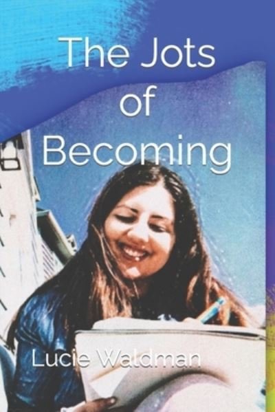 Cover for Lucie Brooke Waldman · The Jots of Becoming: a journey of hope and recovery (Paperback Book) (2020)