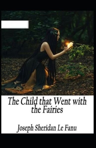 Cover for Joseph Sheridan Le Fanu · The Child That Went With The Fairies Illustrated (Paperback Book) (2021)