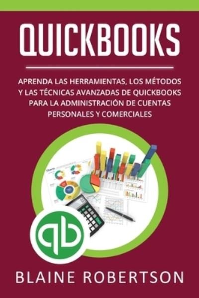 Cover for Blaine Robertson · QuickBooks: Aprenda las herramientas, los metodos y las tecnicas avanzadas de QuickBooks para la administracion de cuentas personales y comerciales (Paperback Book) (2021)