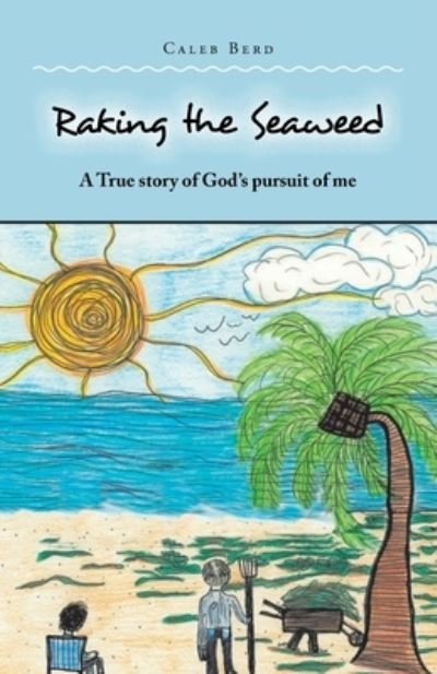 Cover for Caleb Berd · Raking the Seaweed: A True Story of God's Pursuit of Me (Paperback Book) (2022)