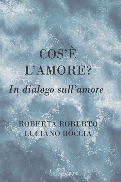 Cover for Luciano Roccia · L'amore che cos'e? In dialogo sull'amore (Paperback Book) (2021)