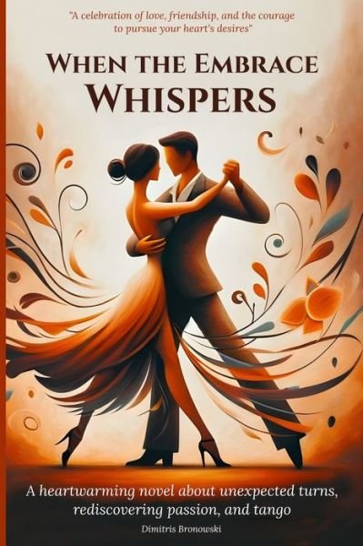 Cover for Dimitris Bronowski · When the Embrace Whispers: A heartwarming novel about unexpected turns, rediscovering passion, and tango (Paperback Book) (2024)