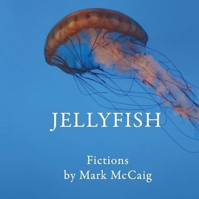 Cover for Mark McCaig · Jellyfish: Fictions (Paperback Book) (2022)