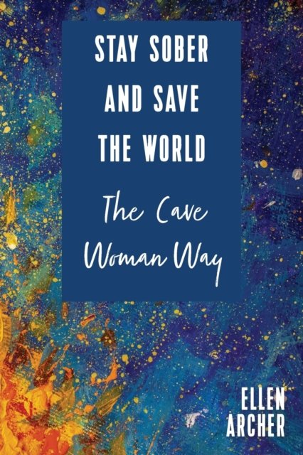 Cover for Ellen Archer · Stay Sober and Save the World the Cave Woman Way (Paperback Book) (2022)