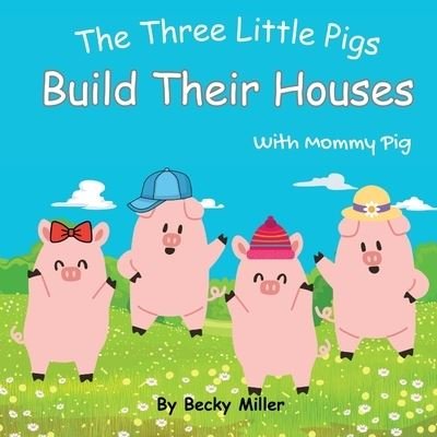Cover for Becky Miller · Three Little Pigs Build Their Houses with Mommy Pig (Book) (2023)