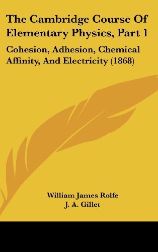 Cover for J. A. Gillet · The Cambridge Course of Elementary Physics, Part 1: Cohesion, Adhesion, Chemical Affinity, and Electricity (1868) (Hardcover Book) (2008)