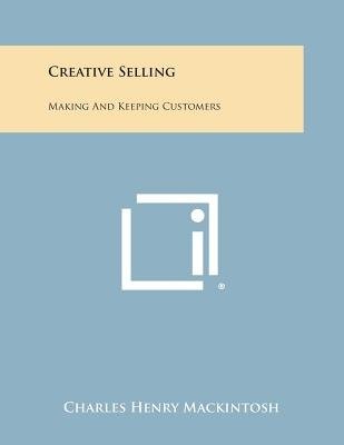 Cover for Charles Henry Mackintosh · Creative Selling: Making and Keeping Customers (Paperback Book) (2013)