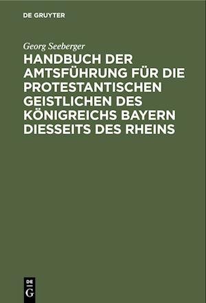 Cover for Georg Seeberger · Handbuch der Amtsfhrung Fr Die Protestantischen Geistlichen des Knigreichs Bayern Diesseits des Rheins (N/A) (1901)