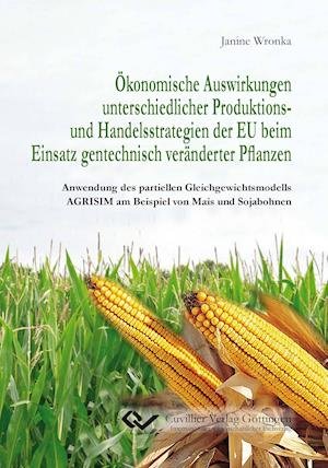 Cover for Martina Wirz · Ökonomische Auswirkungen unterschiedlicher Produktions- und Handelsstrategien der EU beim Einsatz gentechnisch veränderter Pflanzen. Anwendung des partiellen Gleichgewichtsmodells AGRISIM am Beispiel von Mais und Sojabohnen (Paperback Book) (2012)