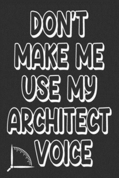 Cover for 360 Publishing · Don't Make Me Use My Architect Voice (Paperback Book) (2019)
