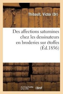 Cover for Victor Thibault · Note Sur Le Developpement Des Affections Saturnines Chez Les Dessinateurs En Broderies Sur Etoffes (Paperback Book) (2018)