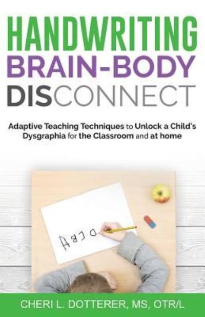 Cover for Cheri Dotterer · Handwriting Brain Body Disconnect: Adaptive Teaching Techniques to Unl (Paperback Book) (2019)