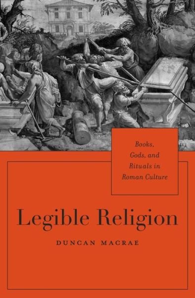 Cover for MacRae, Duncan, Jr. · Legible Religion: Books, Gods, and Rituals in Roman Culture (Hardcover Book) (2016)