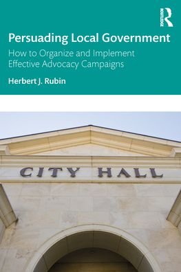 Cover for Rubin, Herbert J. (Northern Illinois University, USA) · Persuading Local Government: How to Organize and Implement Effective Advocacy Campaigns (Paperback Book) (2022)