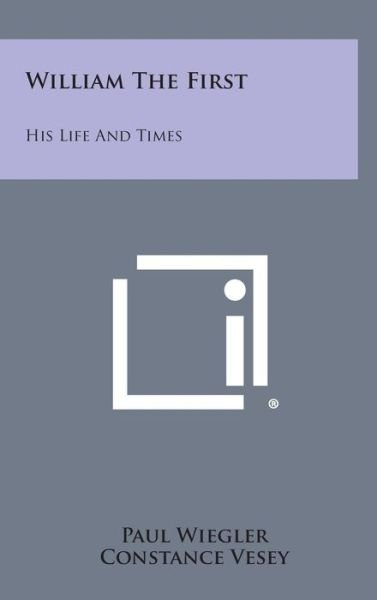 Cover for Paul Wiegler · William the First: His Life and Times (Hardcover Book) (2013)