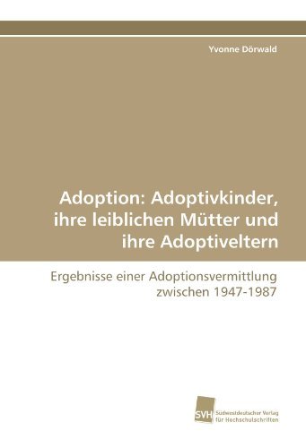 Cover for Yvonne Dörwald · Adoption: Adoptivkinder, Ihre Leiblichen Mütter Und Ihre Adoptiveltern: Ergebnisse Einer Adoptionsvermittlung Zwischen 1947-1987 (Paperback Book) [German edition] (2011)