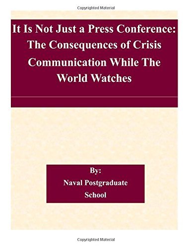 Cover for Naval Postgraduate School · It is Not Just a Press Conference: the Consequences of Crisis Communication While the World Watches (Paperback Book) (2014)