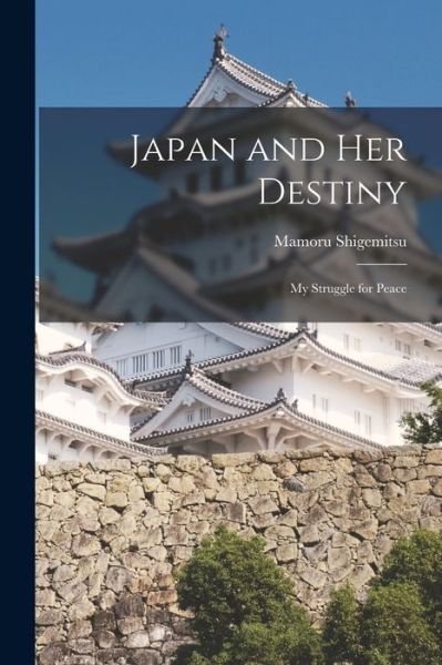 Cover for Mamoru 1887-1957 Shigemitsu · Japan and Her Destiny; My Struggle for Peace (Paperback Book) (2021)