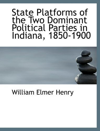Cover for William Elmer Henry · State Platforms of the Two Dominant Political Parties in Indiana, 1850-1900 (Paperback Book) [Large Print, Lrg edition] (2008)