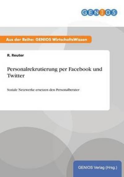 Cover for R Reuter · Personalrekrutierung per Facebook und Twitter: Soziale Netzwerke ersetzen den Personalberater (Paperback Book) (2015)