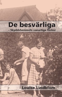 Cover for Louise Lindblom · De besvärliga : skyddshemmets vanartiga flickor (Paperback Book) (2016)