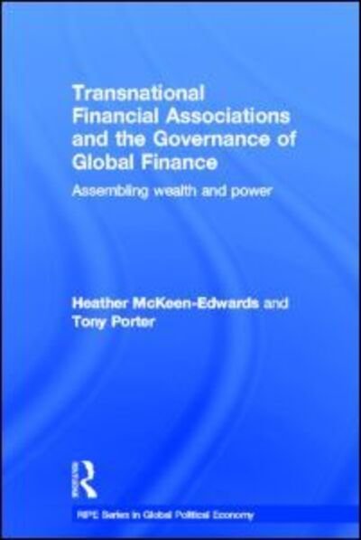 Cover for Heather McKeen-Edwards · Transnational Financial Associations and the Governance of Global Finance: Assembling Wealth and Power - RIPE Series in Global Political Economy (Hardcover Book) (2013)