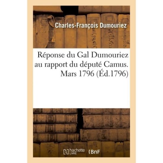 Cover for Charles-Francois Dumouriez · Reponse Du Gal Dumouriez Au Rapport Du Depute Camus. Mars 1796 (Paperback Book) (2022)