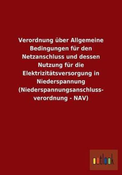 Cover for Ohne Autor · Verordnung uber Allgemeine Bedingungen fur den Netzanschluss und dessen Nutzung fur die Elektrizitatsversorgung in Niederspannung (Niederspannungsanschluss- verordnung - NAV) (Paperback Book) [German edition] (2013)