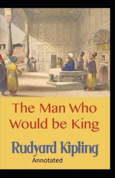 Cover for Rudyard Kipling · The Man Who Would be King Annotated (Paperback Book) (2021)