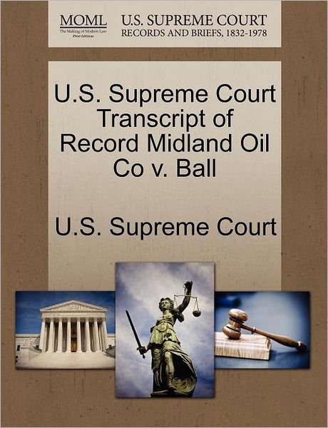 Cover for U S Supreme Court · U.s. Supreme Court Transcript of Record Midland Oil Co V. Ball (Paperback Book) (2011)