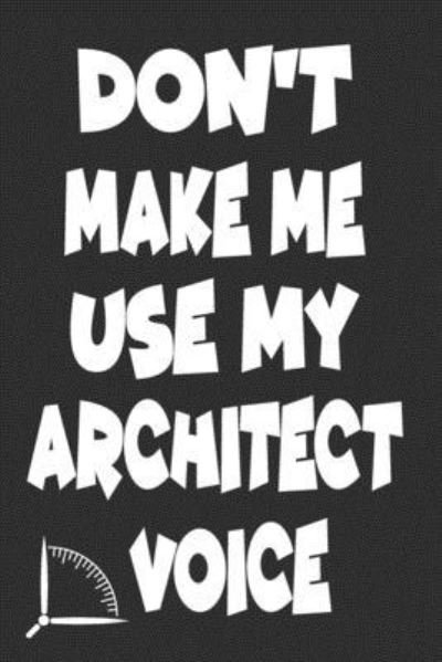 Cover for 360 Publishing · Don't Make Me Use My Architect Voice (Paperback Book) (2019)