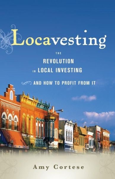 Cover for Amy Cortese · Locavesting: The Revolution in Local Investing and How to Profit From It (Paperback Book) (2011)