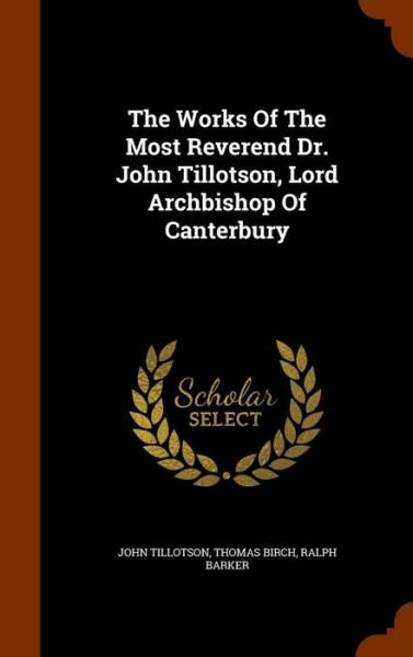 Cover for John Tillotson · The Works of the Most Reverend Dr. John Tillotson, Lord Archbishop of Canterbury (Hardcover Book) (2015)