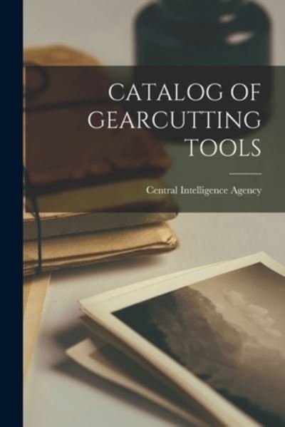 Cover for Central Intelligence Agency · Catalog of Gearcutting Tools (Paperback Book) (2021)