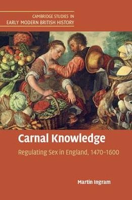 Cover for Ingram, Martin (University of Oxford) · Carnal Knowledge: Regulating Sex in England, 1470–1600 - Cambridge Studies in Early Modern British History (Paperback Book) (2017)
