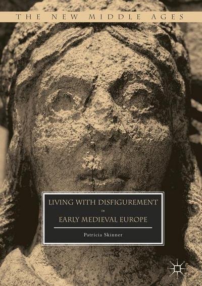 Cover for Patricia Skinner · Living with Disfigurement in Early Medieval Europe - The New Middle Ages (Hardcover Book) [1st ed. 2017 edition] (2016)