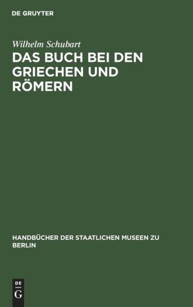 Cover for Wilhelm Schubart · Das Buch Bei Den Griechen Und Romern - Handbucher der Staatlichen Museen Zu Berlin (Hardcover Book) [2nd 2., Umgearb. Aufl. Reprint 2020 edition] (1921)