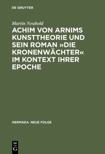 Cover for Martin Neuhold · Achim von Arnims Kunsttheorie und sein Roman Die Kronenwachter im Kontext ihrer Epoche - Hermaea. Neue Folge (Hardcover Book) [Reprint 2018 edition] (1994)