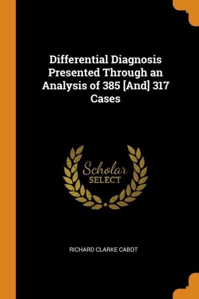 Cover for Richard Clarke Cabot · Differential Diagnosis Presented Through an Analysis of 385 [and] 317 Cases (Paperback Book) (2018)