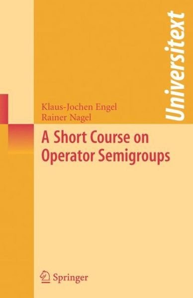 Cover for Engel, Klaus-jochen (Universita Di L'aquila) · A Short Course on Operator Semigroups - Universitext (Paperback Book) [1st Ed. Softcover of Orig. Ed. 2006 edition] (2010)
