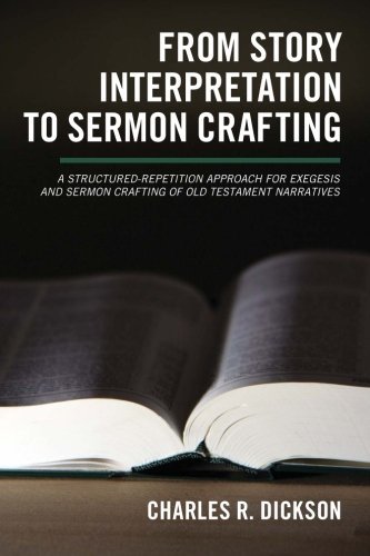 Cover for Charles R. Dickson · From Story Interpretation to Sermon Crafting: a Structured-repetition Approach for Exegesis and Sermon Crafting of Old Testament Narratives (Paperback Book) (2012)