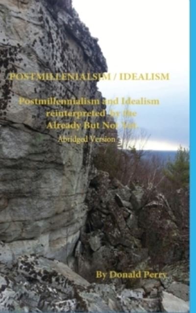 Cover for Donald Perry · Postmillenalism / Idealism Redefined by the Already But Not Yet Abridged (Hardcover Book) (2022)