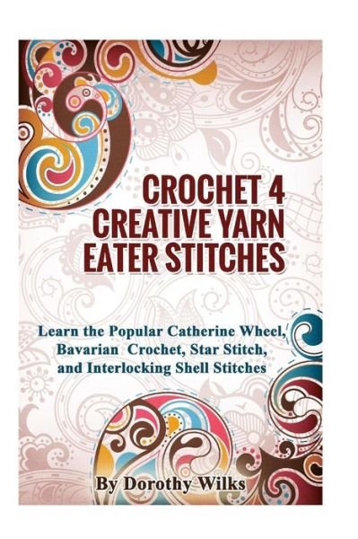 Cover for Dorothy Wilks · Crochet 4 Creative Yarn Eater Stitches (Paperback Book) (2015)