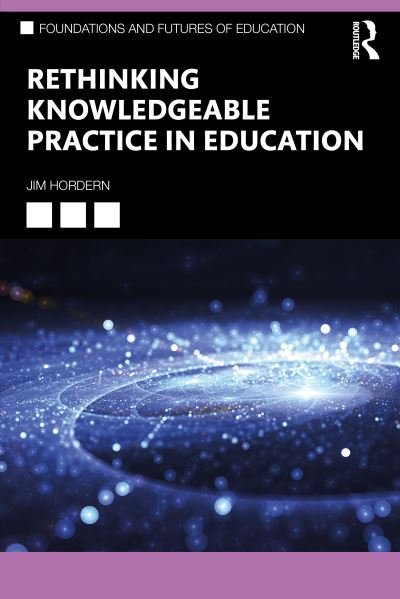 Cover for Hordern, Jim (Bath Spa University, UK) · Rethinking Knowledgeable Practice in Education - Foundations and Futures of Education (Paperback Book) (2024)